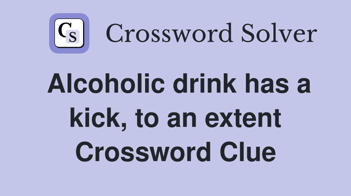 Alcoholic drink has a kick, to an extent Crossword Clue Answers